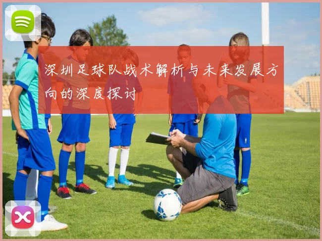 深圳足球队战术解析与未来发展方向的深度探讨
