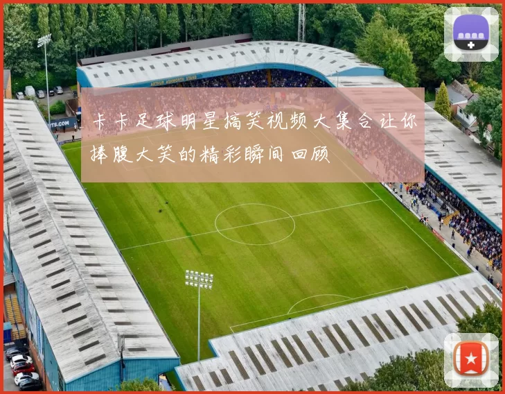卡卡足球明星搞笑视频大集合让你捧腹大笑的精彩瞬间回顾