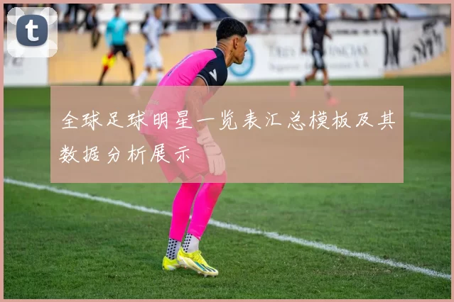 全球足球明星一览表汇总模板及其数据分析展示