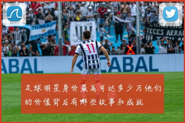足球明星身价最高可达多少万他们的价值背后有哪些故事和成就