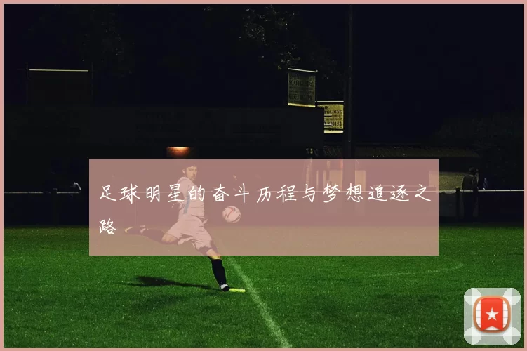 足球明星的奋斗历程与梦想追逐之路