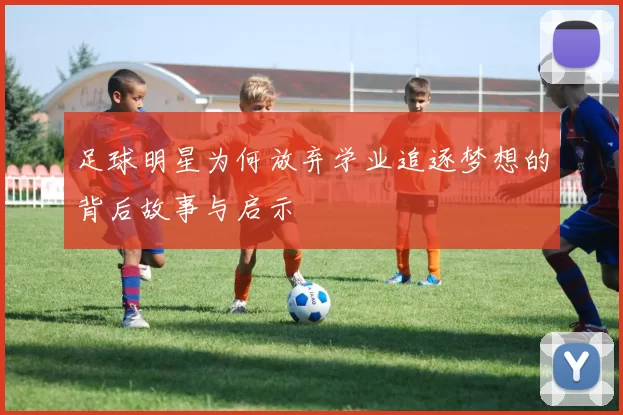 足球明星为何放弃学业追逐梦想的背后故事与启示