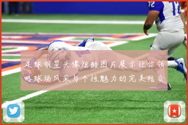 足球明星头像炫酷图片展示让你领略球场风采与个性魅力的完美结合