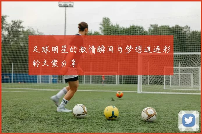 足球明星的激情瞬间与梦想追逐彩铃文案分享